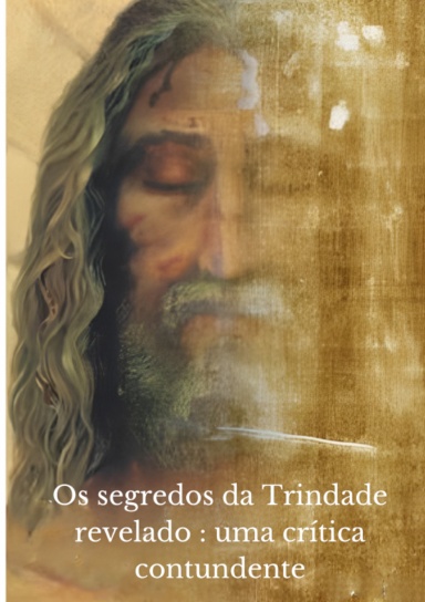 Os segredos da Trindade revelado : uma crítica contundente