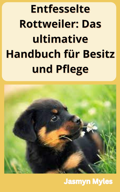 Entfesselte Rottweiler: Das ultimative Handbuch für Besitz und Pflege