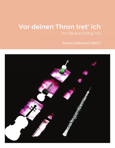 Vor deinen Thron tret' ich, BWV 668 (Great Eighteen Chorale Preludes) for Oboe & String Trio (Violin, Viola, Cello).
