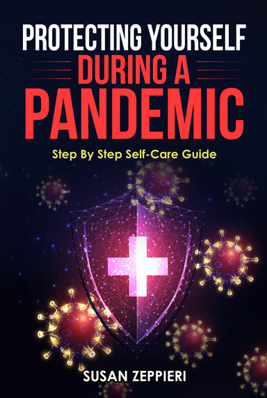 Protecting Yourself During A Pandemic : Step By Step Self-Care Guide