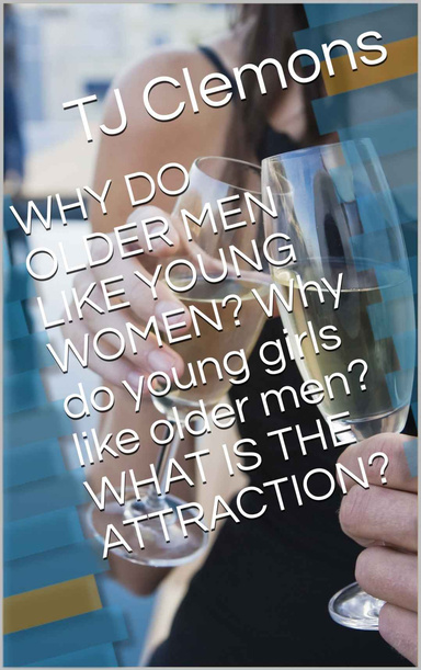 Why Do Young Girls Like Older Men What Is The Attraction