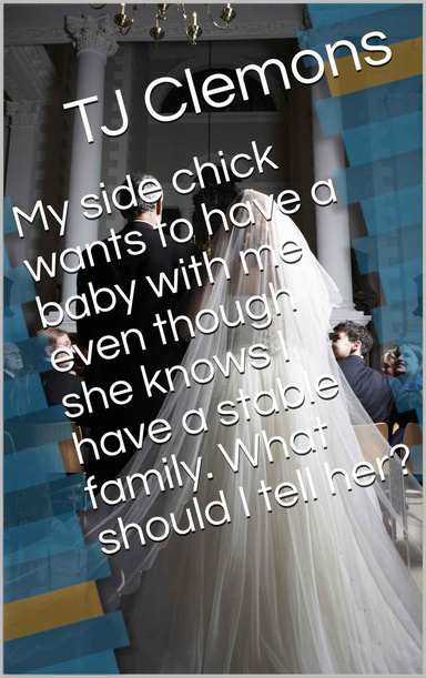 My side chick wants to have a baby with me even though she knows I have a stable family. What should I tell her? (Volume Book 1)