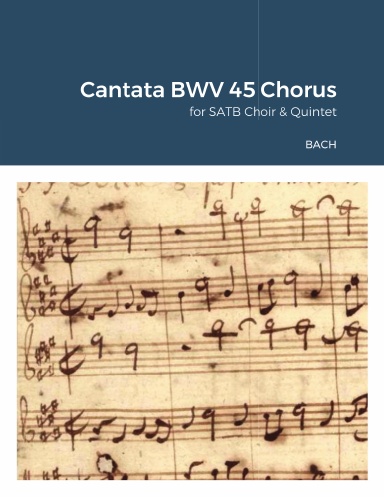 First Chorus from Cantata BWV 45 for SATB Choir & Quintet.