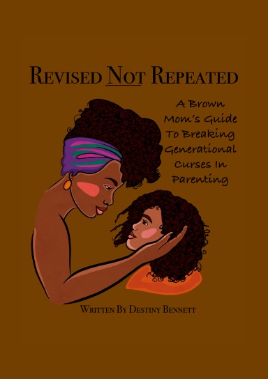 Revised Not Repeated: A Brown Moms Guide to Breaking Generational Curses In Parenting