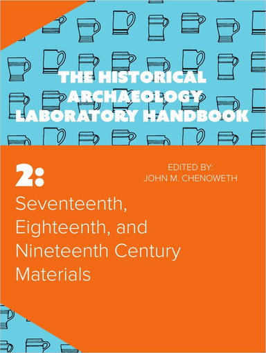 Seventeenth, Eighteenth, and Nineteenth Century Materials: The Historical Archaeology Laboratory Handbook Volume 2 (eBook)
