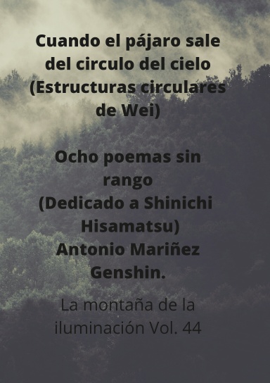 CUANDO EL PÁJARO SALE DEL CIRCULO DEL CIELO (Estructuras circulares de Wei) OCHO POEMAS SIN RANGO (Dedicado a Shinichi Hisamatsu)