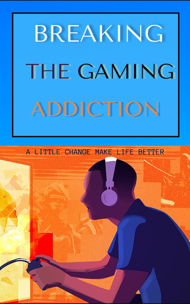 BREAKING THE GAMING ADDICTION