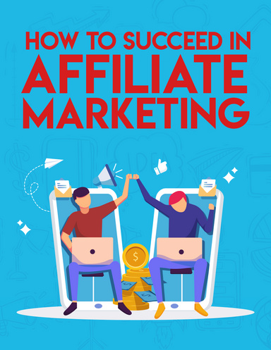 How to succeed in affiliate marketing.