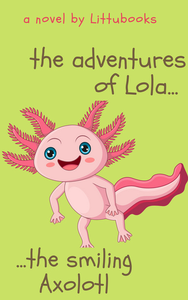 The Adventures of Lola The Smiling Axolotl