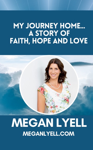 My Journey Home... A Story of Faith, Hope and Love: Megan Lyell
