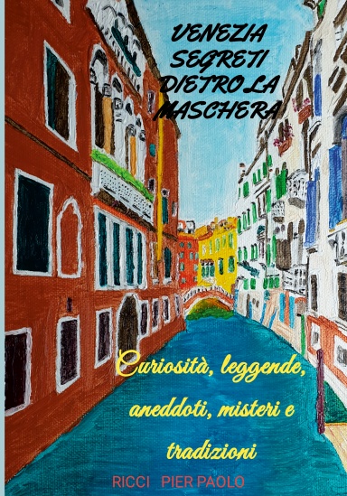 VENEZIA   Curiosità, leggende, aneddoti,  misteri e tradizioni