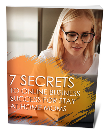 7 Secrets To Success For Stay At Home Moms