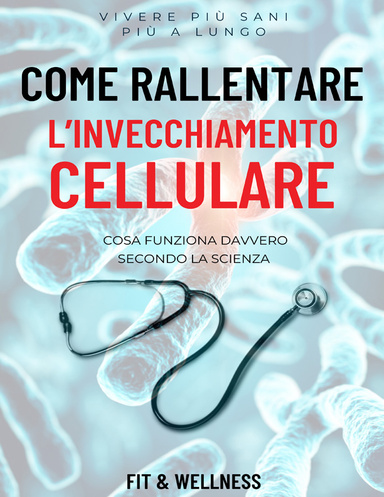 COME RALLENTARE L'INVECCHIAMENTO CELLULARE: Cosa funziona davvero secondo la scienza [Ediz. 2022]