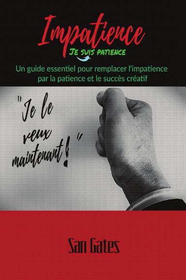Impatience... Je Suis Patience: Un guide essentiel pour remplacer l'impatience par la patience et le succès créatif (French Language Edition)