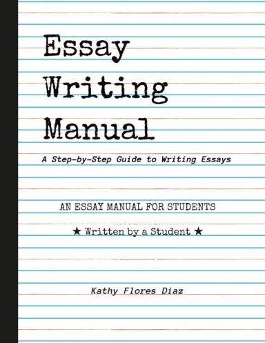 Essay Writing Manual: A Step-by-Step Guide to Writing Essays