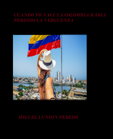 CUANDO YO NACÍ YA COLOMBIA HABIA PERDIDO LA VERGUENZA