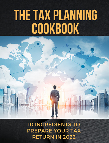 THE TAX PLANNING COOKBOOK : 10 INGREDIENTS TO PREPARE YOUR TAX RETURN IN 2022