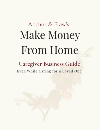 Anchor & Flow's Make Money From Home: Even While Caring for a Loved One