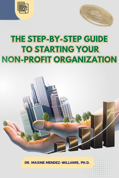 THE STEP-BY-STEP GUIDE  TO  STARTING YOUR  NON-PROFIT ORGANIZATION