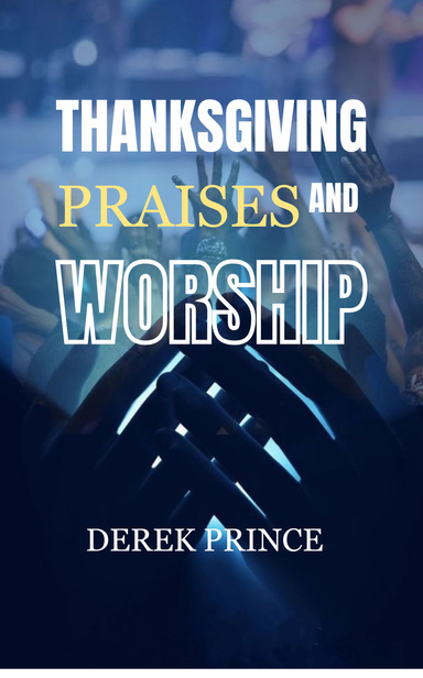 Thanksgiving, Praise and Worship