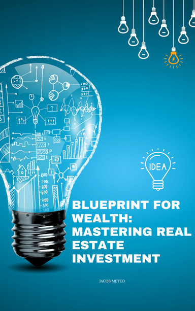 Blueprint for Wealth: Mastering Real Estate Investment