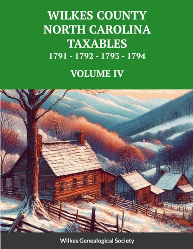 WILKES COUNTY, NORTH CAROLINA TAXABLES 1791, 1792, 1793, 1794 - VOLUME IV