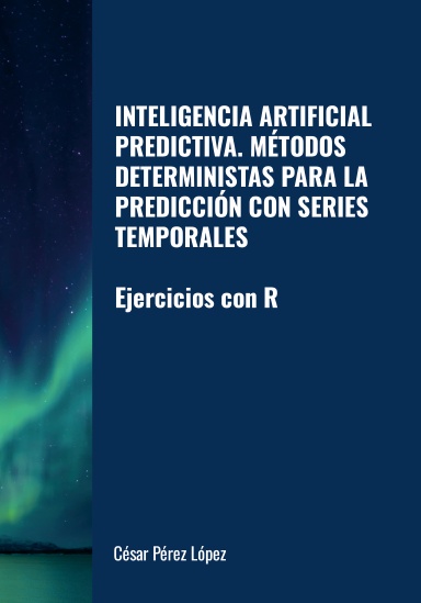 INTELIGENCIA ARTIFICIAL PREDICTIVA: MÉTODOS DETERMINISTAS PARA LA PREDICCIÓN CON SERIES TEMPORALES. Ejercicios con R