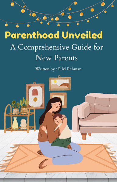 Parenthood Unveiled; A Comprehensive Guide for New parents