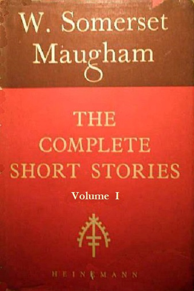 The Complete Short Stories of W. Somerset Maugham, Vol. I