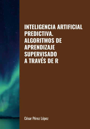 INTELIGENCIA ARTIFICIAL PREDICTIVA. ALGORITMOS DE APRENDIZAJE SUPERVISADO A TRAVÉS DE R