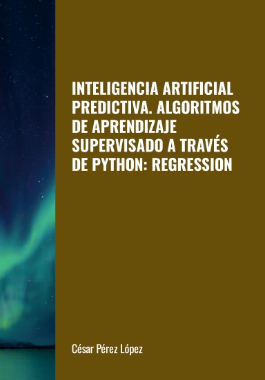 INTELIGENCIA ARTIFICIAL PREDICTIVA. ALGORITMOS DE APRENDIZAJE SUPERVISADO A TRAVÉS DE PYTHON: REGRESSION