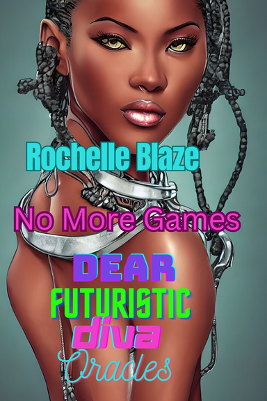 Dear Futuristic Diva Oracles:  No More Games