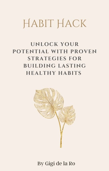 Habit Hack: Unlock Your Potential with Proven Strategies for Building Lasting Healthy Habits
