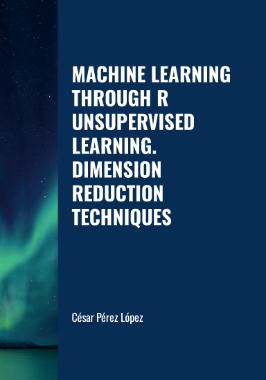 MACHINE LEARNING THROUGH R UNSUPERVISED LEARNING. DIMENSION REDUCTION TECHNIQUES
