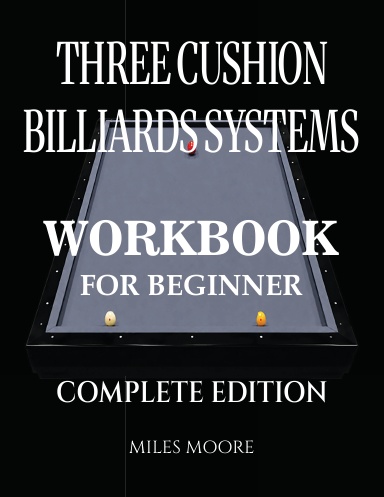 Three Cushion Billiards Systems – Workbook - For Beginner- Complete Edition