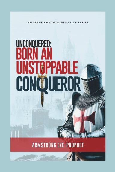 UNCONQUERED:  BORN AN UNSTOPPABLE CONQUEROR