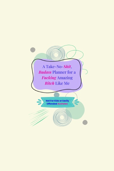 A Take-No-Shit, Badass Planner for a Fucking Amazing Bitch Like Me