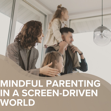 Mindful Parenting in a Screen-Driven World