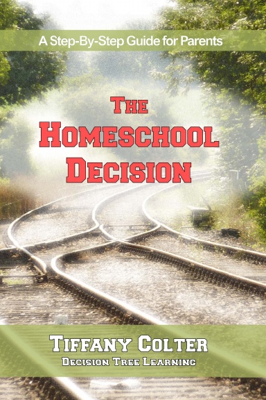 The Homeschool Decision: A Step-By-Step Guide for Parents