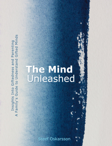 The Mind Unleashed. Insights Into Giftedness and Parenting. A Family's Guide to Understand Gifted Minds.