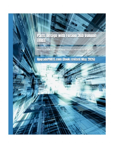 Parts Design with Fusion 360 Volume THREE: More complex design projects for intermediate users (UpgradePARTS2024)