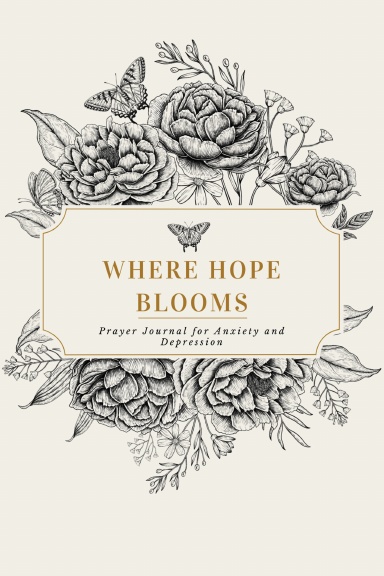Where Hope Blooms Prayer Journal for Anxiety and Depression