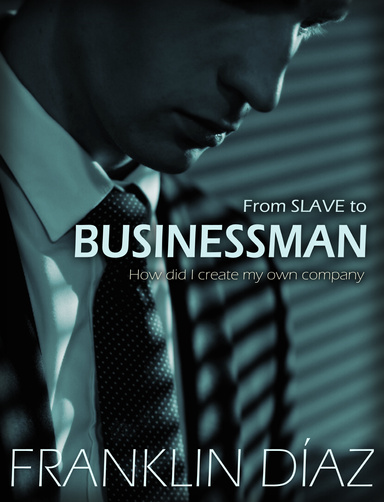 From Slave to Businessman – How Did I Create My Own Company