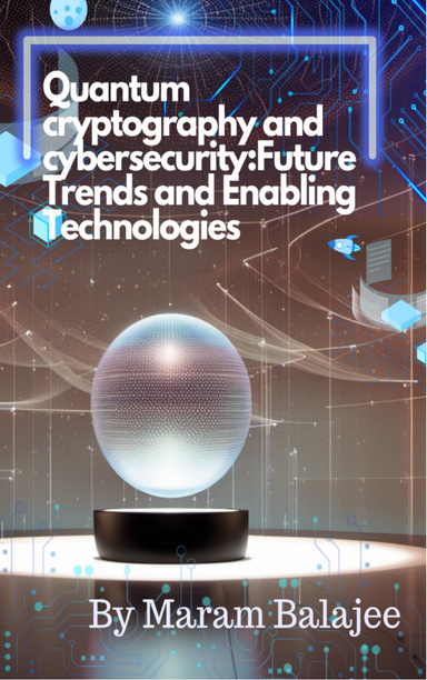 Quantum Cryptography and Cyber Security (Future Trends and Enabling Technologies)