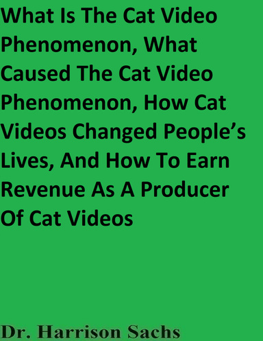 What Is The Cat Video Phenomenon, What Caused The Cat Video Phenomenon, How Cat Videos Changed People’s Lives, And How To Earn Revenue As A Producer Of Cat Videos