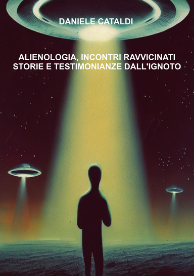 ALIENOLOGIA, INCONTRI RAVVICINATI, STORIE E TESTIMONIANZE DALL’IGNOTO