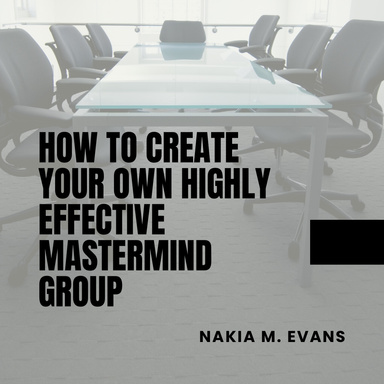 How to Create Your Own Highly Effective MASTERMIND GROUP