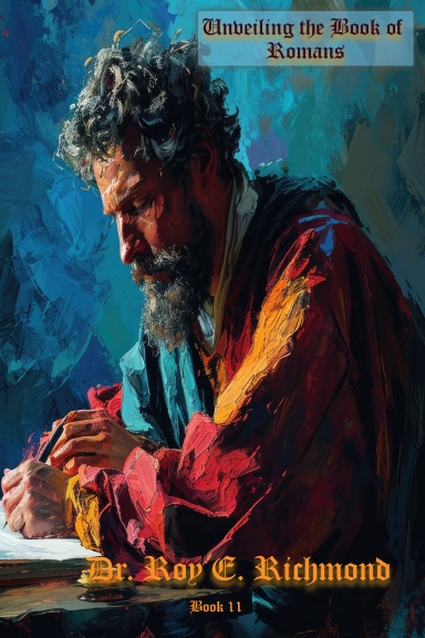 Unveiling The Book of Romans to Reveal The Beauity of Jesus' Gospel - Volume 11