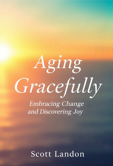 Aging Gracefully Embracing Change and Discovering Joy
