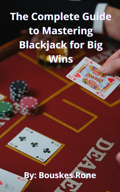 The complete guide to mastering blackjack for big wins